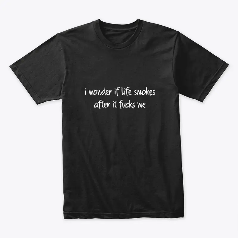 I Wonder if Life Smokes After Teeshirt