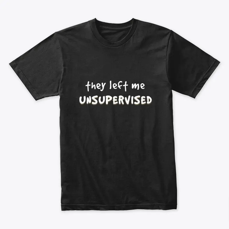 They Left Me Unsupervised Teeshirt