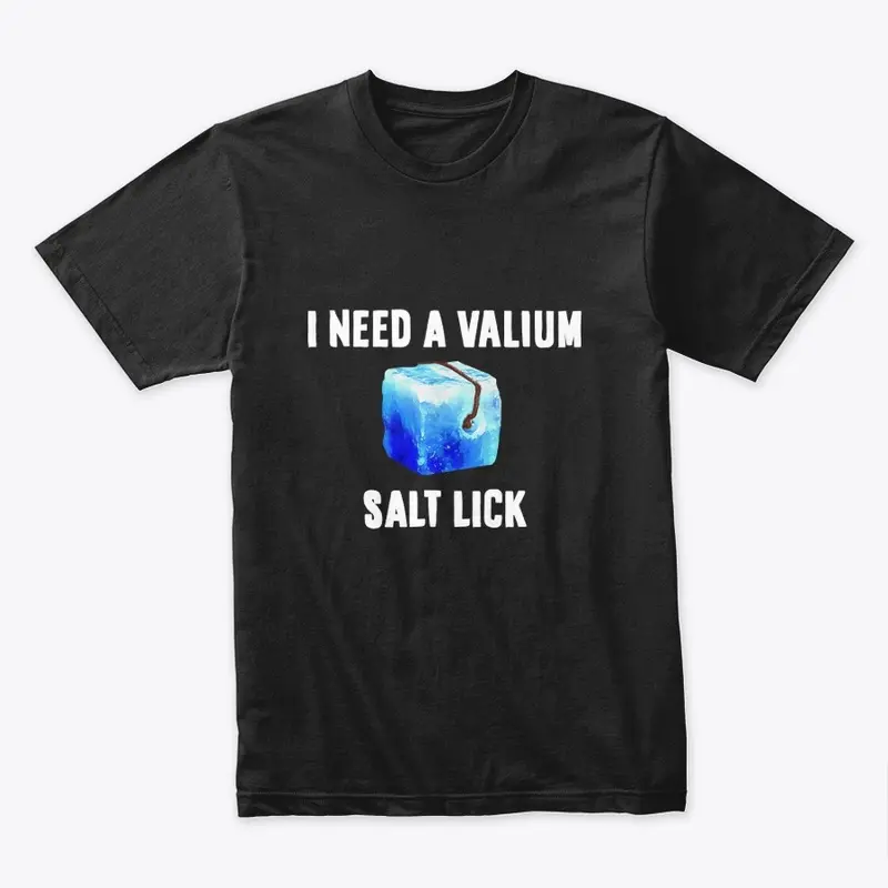 I Need a Valium Salt Lick  T Shirt